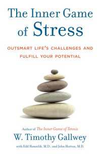 The Inner Game of Stress : Outsmart Life's Challenges and Fulfill Your Potential