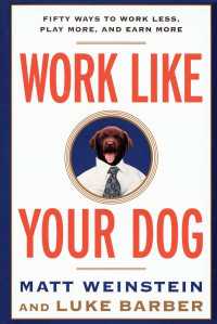 Work Like Your Dog : Fifty Ways to Work Less, Play More, and Earn More
