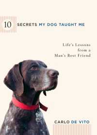 10 Secrets My Dog Taught Me : Life Lessons from a Man's Best Friend