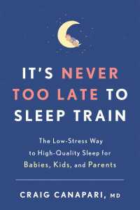 It's Never Too Late to Sleep Train : The Low-Stress Way to High-Quality Sleep for Babies, Kids, and Parents