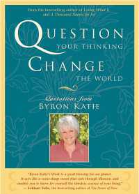 Question Your Thinking, Change the World : Quotations from Byron Katie