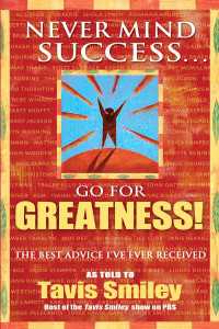 Never Mind Success - Go For Greatness! : The Best Advice I've Ever Received