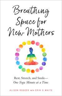 Breathing Space for New Mothers : Rest, Stretch, and Smile--One Yoga Minute at a Time