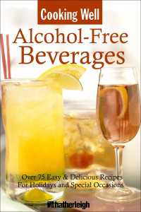 Cooking Well: Alcohol-Free Beverages : Over 150 Easy & Delicious All-Occasion Drink Recipes
