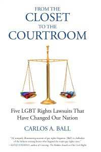 From the Closet to the Courtroom : Five LGBT Rights Lawsuits That Have Changed Our Nation