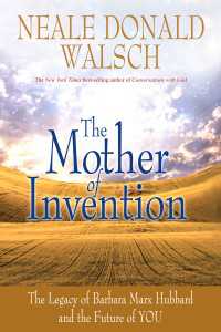 The Mother of Invention : The Legacy of Barbara Marx Hubbard and the Future of YOU