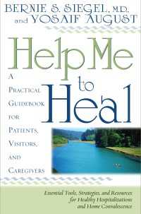 Help Me To Heal : A Practical Guidebook for Patients, Visitors and Caregivers