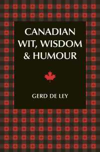 Canadian Wit, Wisdom & Humour : The Complete Collection of Canadian Jokes, One-Liners & Witty Sayings