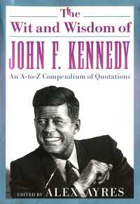 The Wit and Wisdom of John F. Kennedy : An A-to-Z Compendium of Quotations
