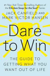 Dare to Win : The Guide to Getting What You Want Out of Life