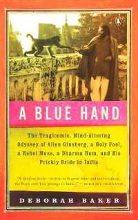 A Blue Hand : The Tragicomic, Mind-Altering Odyssey of Allen Ginsberg, a Holy Fool, a Lost Muse, a Dharma Bum, and His Prickly Bride in India