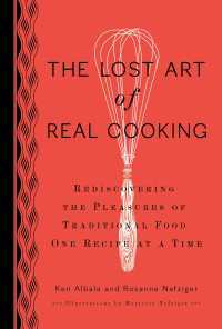 The Lost Art of Real Cooking : Rediscovering the Pleasures of Traditional Food One Recipe at a Time: A Cookbook