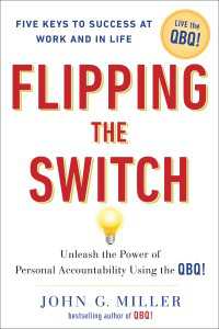 Flipping the Switch... : Unleash the Power of Personal Accountability Using the QBQ!