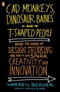 CAD Monkeys, Dinosaur Babies, and T-Shaped People : Inside the World of Design Thinking and How It Can Spark Creativity and Innovation