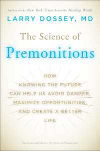 The Science of Premonitions : How Knowing the Future Can Help Us Avoid Danger, Maximize Opportunities, and Create a Better Life