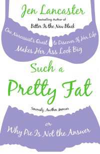 Such a Pretty Fat : One Narcissist's Quest To Discover if Her Life Makes Her Ass Look Big, Or Why Pie is Not The Answer