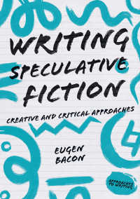 スペキュレイティブ・フィクション：創作・批評入門<br>Writing Speculative Fiction〈1st ed. 2019〉 : Creative and Critical Approaches