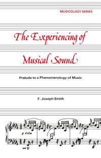 Experiencing of Musical Sound : A Prelude to a Phenomenology of Music