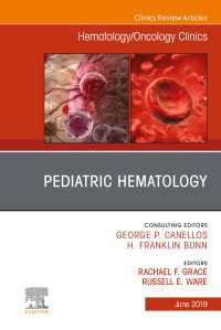 Pediatric Hematology, An Issue of Hematology/Oncology Clinics of North America : Pediatric Hematology, An Issue of Hematology/Oncology Clinics of North America