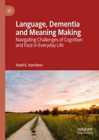 Language, Dementia and Meaning Making〈1st ed. 2019〉 : Navigating Challenges of Cognition and Face in Everyday Life