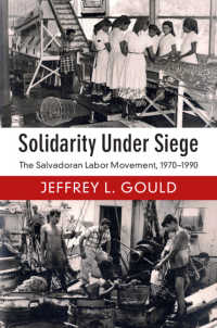Solidarity Under Siege : The Salvadoran Labor Movement, 1970–1990
