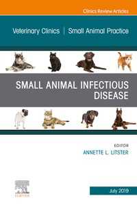 Small Animal Infectious Disease, An Issue of Veterinary Clinics of North America: Small Animal Practice