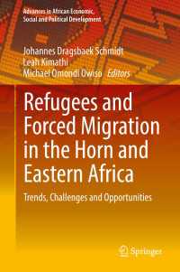 アフリカの角および東アフリカにみる難民と強制移住<br>Refugees and Forced Migration in the Horn and Eastern Africa〈1st ed. 2019〉 : Trends, Challenges and Opportunities