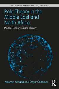中東・北アフリカにおける役割理論：政治、経済とアイデンティティ<br>Role Theory in the Middle East and North Africa : Politics, Economics and Identity