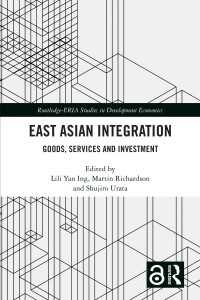 浦田秀次郎（共）編／東アジアの経済統合：商品、サービスと投資<br>East Asian Integration : Goods, Services and Investment