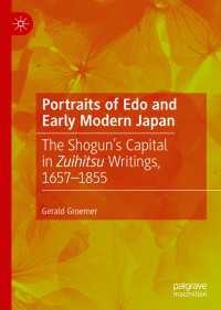 近世日本の随筆に描かれた江戸<br>Portraits of Edo and Early Modern Japan〈1st ed. 2019〉 : The Shogun’s Capital in Zuihitsu Writings, 1657–1855