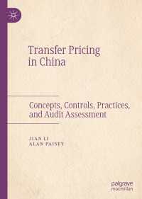 中国における移転価格<br>Transfer Pricing in China〈1st ed. 2019〉 : Concepts, Controls, Practices, and Audit Assessment