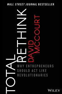Total Rethink : Why Entrepreneurs Should Act Like Revolutionaries