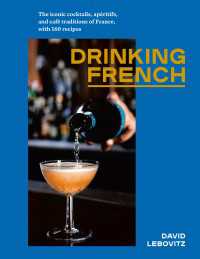 Drinking French : The Iconic Cocktails, Apéritifs, and Café Traditions of France, with 160 Recipes