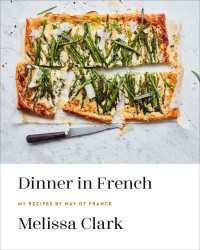 Dinner in French : My Recipes by Way of France: A Cookbook