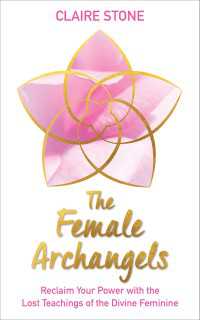 The Female Archangels : Reclaim Your Power with the Lost Teachings of the Divine Feminine