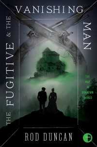 The Fugitive and the Vanishing Man : Book III of The Map of Unknown Things
