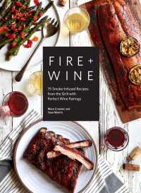 Fire + Wine : 75 Smoke-Infused Recipes from the Grill with Perfect Wine Pairings