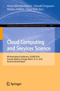Cloud Computing and Services Science : 8th International Conference, CLOSER 2018, Funchal, Madeira, Portugal, March 19-21, 2018, Revised Selected Papers