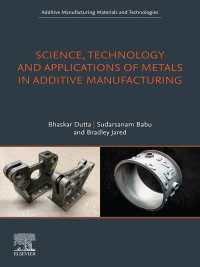 付加製造における科学、技術と金属の応用<br>Science, Technology and Applications of Metals in Additive Manufacturing