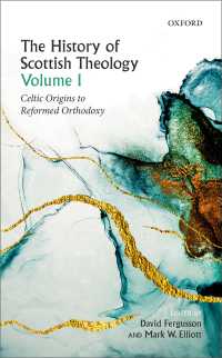 The History of Scottish Theology, Volume I : Celtic Origins to Reformed Orthodoxy