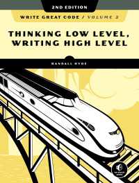 Write Great Code, Volume 2, 2nd Edition : Thinking Low-Level, Writing High-Level