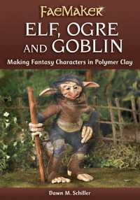 Elf, Ogre and Goblin : Making Fantasy Characters in Polymer Clay