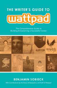 The Writer's Guide to Wattpad : The Comprehensive Guide to Building and Sustaining a Successful Career