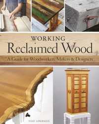 Working Reclaimed Wood : A Guide for Woodworkers, Makers & Designers