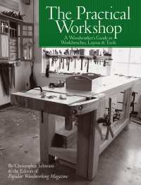 The Practical Workshop : A Woodworker's Guide to Workbenches, Layout & Tools