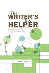 The Writer's Little Helper : Everything You Need to Know to Write Better and Get Published