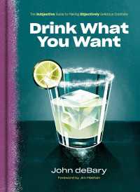 Drink What You Want : The Subjective Guide to Making Objectively Delicious Cocktails