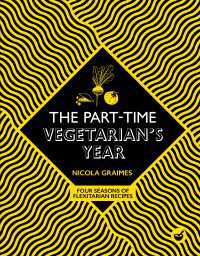 The Part-Time Vegetarian's Year : Four Seasons of Flexitarian Recipes