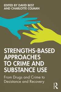 Strengths-Based Approaches to Crime and Substance Use : From Drugs and Crime to Desistance and Recovery