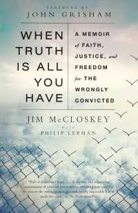 When Truth Is All You Have : A Memoir of Faith, Justice, and Freedom for the Wrongly Convicted